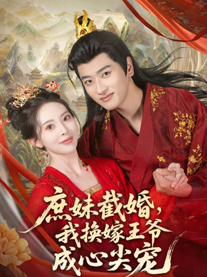 庶妹截婚我换嫁王爷成心尖宠(70集) 庶妹截婚我换嫁王爷成心尖宠(70集)女频短剧推荐