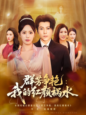 群芳争艳我的红颜祸水(99集) 群芳争艳我的红颜祸水(99集)免费看全网短剧