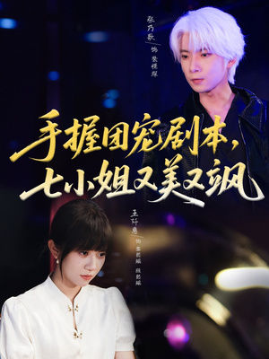 手握团宠剧本,七小姐又美又飒(67集) 手握团宠剧本,七小姐又美又飒(67集)短剧全集大结局