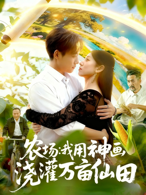 农场我用神画浇灌万亩仙田（118集）短剧全集更精彩