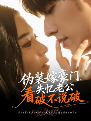 伪装嫁豪门,失忆老公看破不说破(63集) 伪装嫁豪门,失忆老公看破不说破(63集)这短剧太好看了